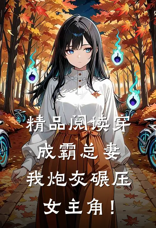 精品阅读穿成霸总妻，我炮灰碾压女主角！