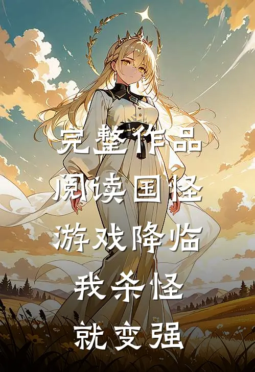 完整作品阅读国怪游戏降临，我杀怪就变强