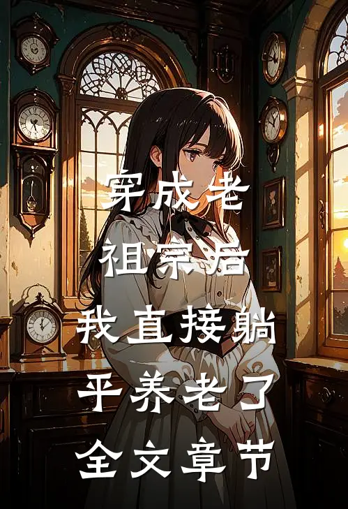 穿成老祖宗后，我直接躺平养老了全文章节