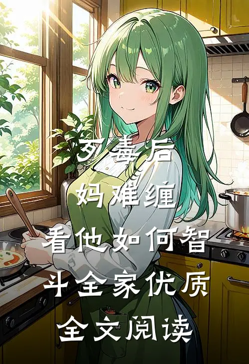 歹毒后妈难缠，看他如何智斗全家优质全文阅读