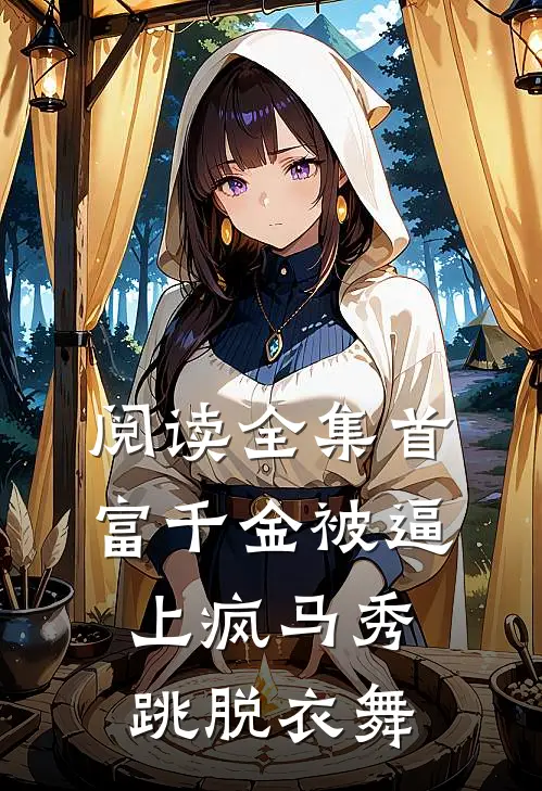 阅读全集首富千金被逼上疯马秀跳脱衣舞