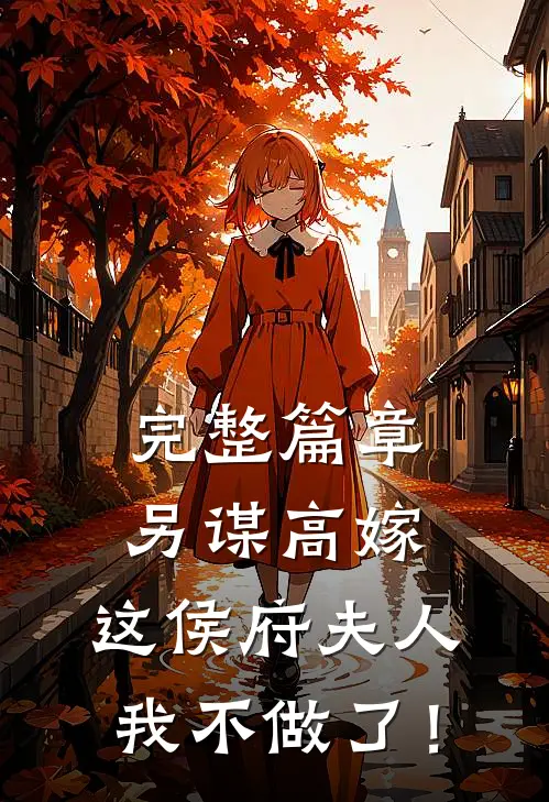 完整篇章另谋高嫁：这侯府夫人我不做了！