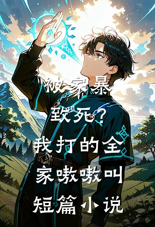 被家暴致死？我打的全家嗷嗷叫短篇小说