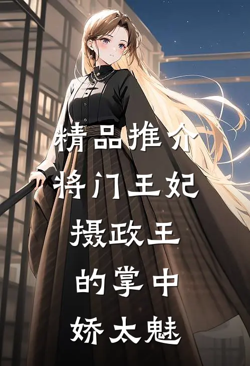 精品推介将门王妃：摄政王的掌中娇太魅