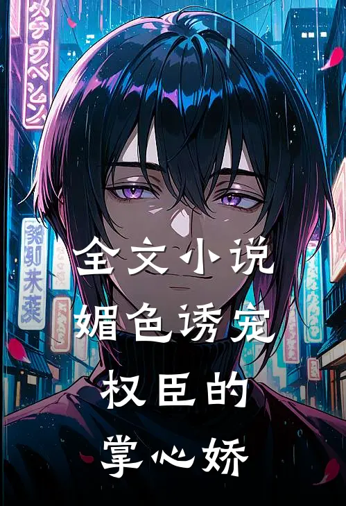 全文小说媚色诱宠：权臣的掌心娇