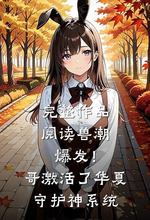 完整作品阅读兽潮爆发！哥激活了华夏守护神系统