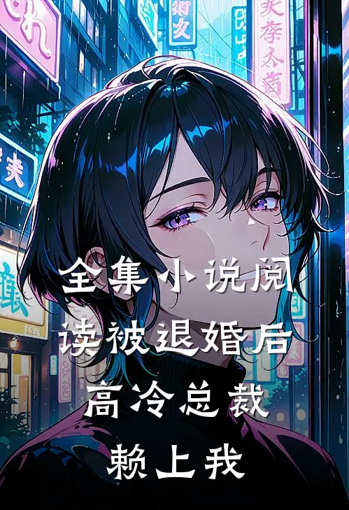 全集小说阅读被退婚后，高冷总裁赖上我