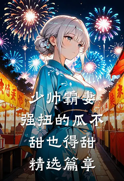少帅霸妻，强扭的瓜不甜也得甜精选篇章