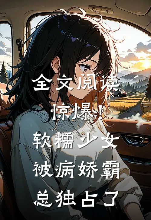 全文阅读惊爆！软糯少女被病娇霸总独占了