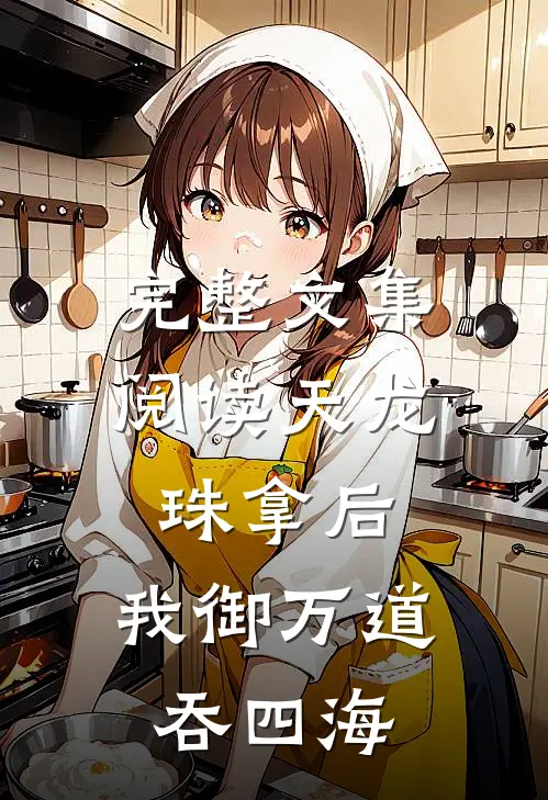 完整文集阅读天龙珠拿后，我御万道吞四海