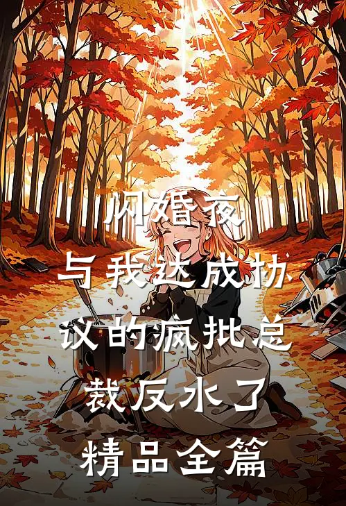 闪婚夜，与我达成协议的疯批总裁反水了精品全篇