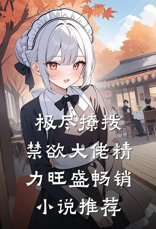 极尽撩拨：禁欲大佬精力旺盛畅销小说推荐
