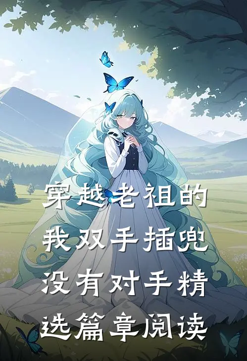 穿越老祖的我双手插兜，没有对手精选篇章阅读