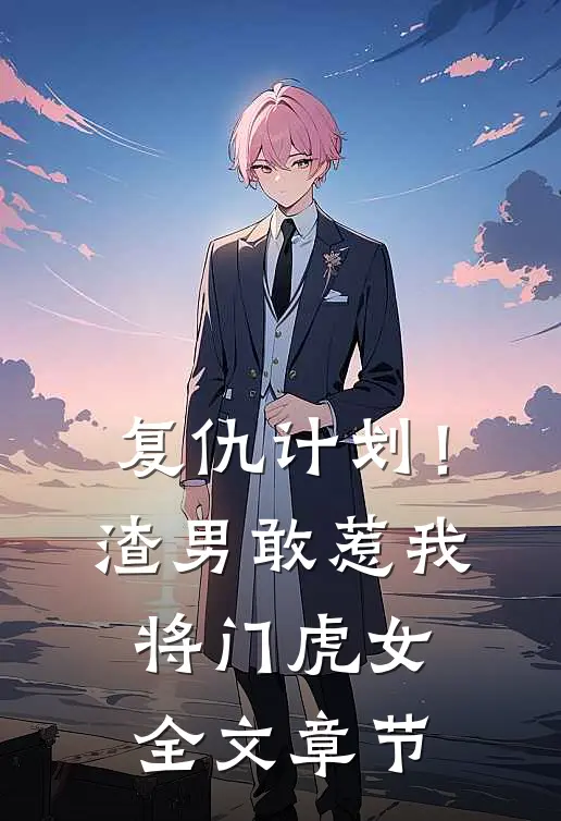 复仇计划！渣男敢惹我将门虎女全文章节