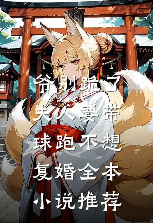 爷别跪了，夫人要带球跑不想复婚全本小说推荐