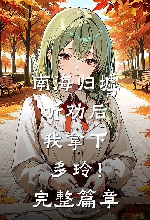 南海归墟：听劝后，我拿下多玲！完整篇章