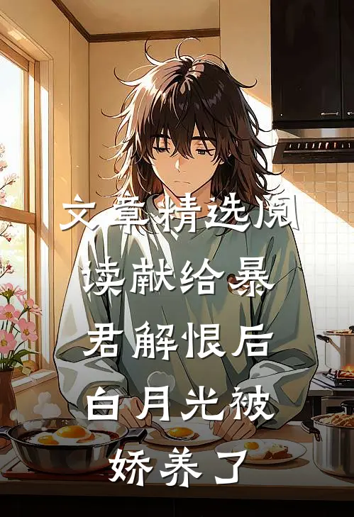 文章精选阅读献给暴君解恨后：白月光被娇养了