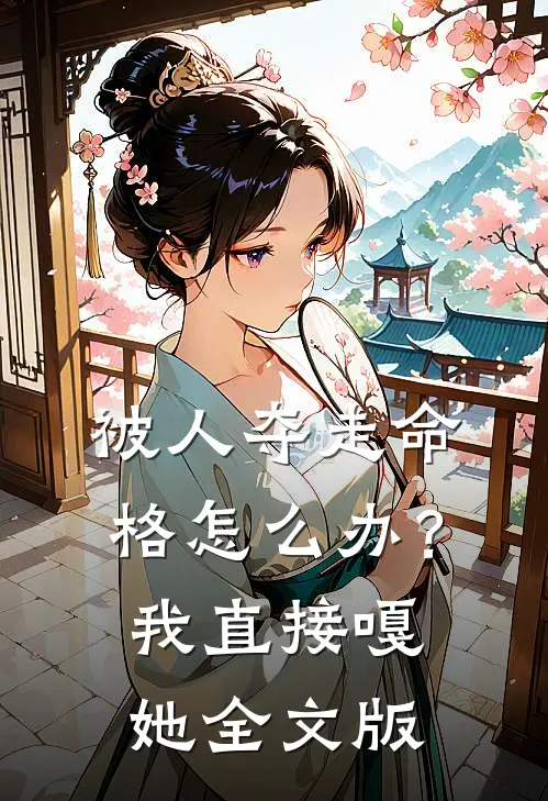 被人夺走命格怎么办？我直接嘎她全文版