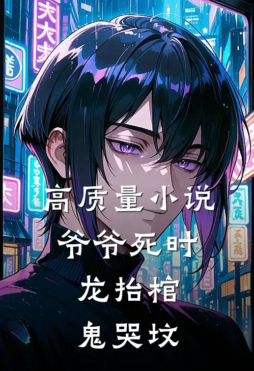高质量小说爷爷死时，龙抬棺，鬼哭坟