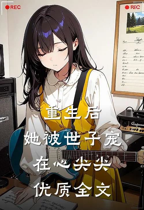 重生后，她被世子宠在心尖尖优质全文
