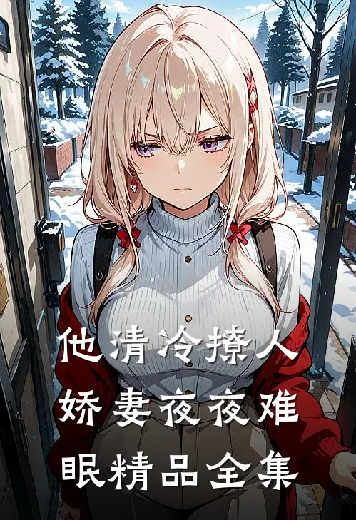 他清冷撩人，娇妻夜夜难眠精品全集