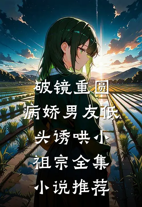 破镜重圆：病娇男友低头诱哄小祖宗全集小说推荐