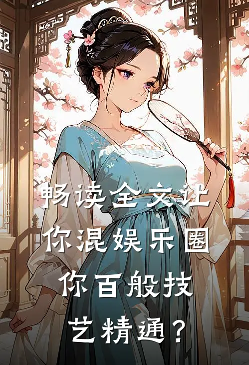 畅读全文让你混娱乐圈，你百般技艺精通？