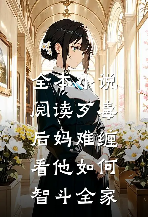 全本小说阅读歹毒后妈难缠，看他如何智斗全家