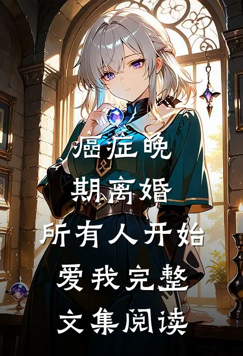 癌症晚期离婚，所有人开始爱我完整文集阅读