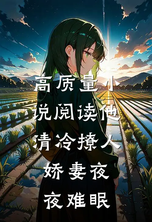 高质量小说阅读他清冷撩人，娇妻夜夜难眠