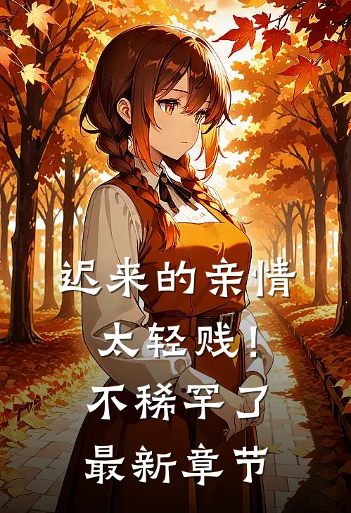 迟来的亲情太轻贱！不稀罕了最新章节
