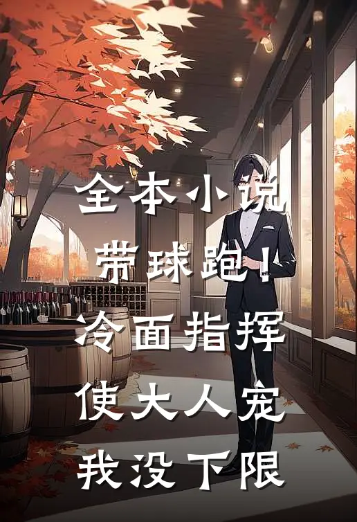 全本小说带球跑！冷面指挥使大人宠我没下限