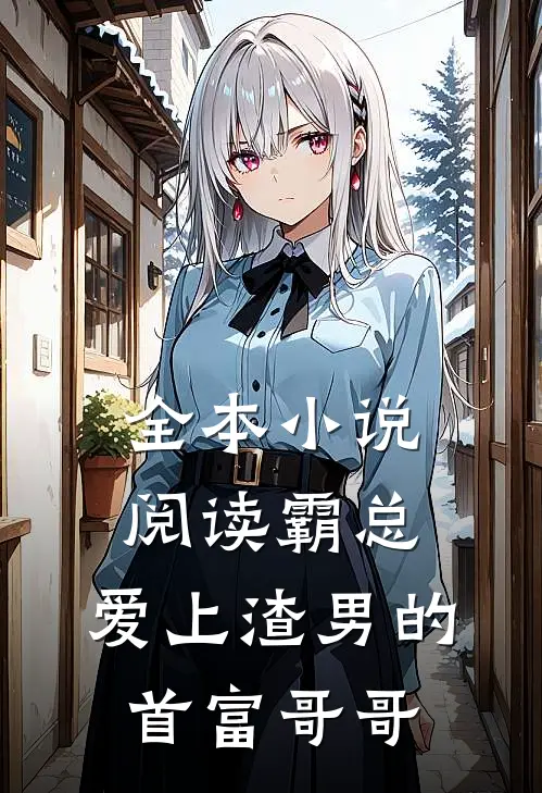 全本小说阅读霸总：爱上渣男的首富哥哥