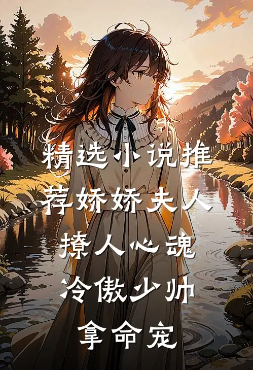精选小说推荐娇娇夫人撩人心魂，冷傲少帅拿命宠
