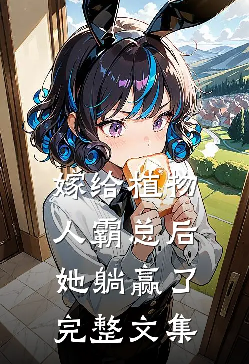 嫁给植物人霸总后，她躺赢了完整文集