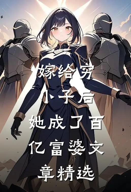 嫁给穷小子后，她成了百亿富婆文章精选