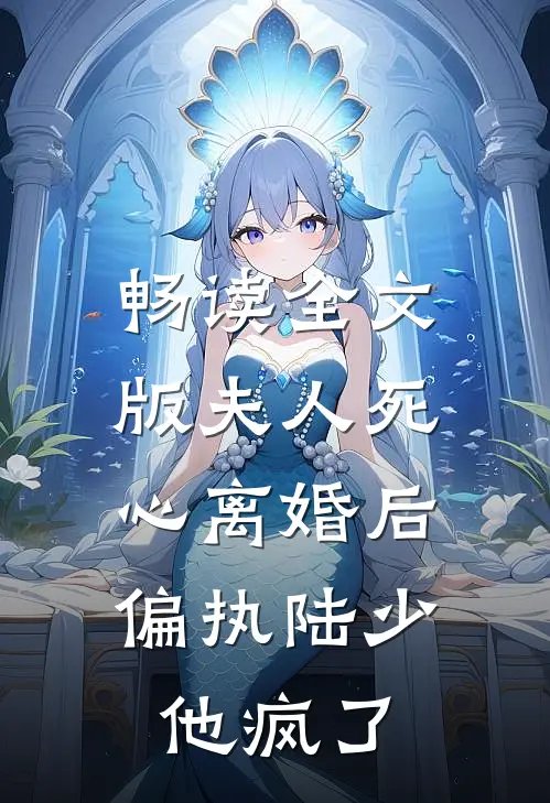 畅读全文版夫人死心离婚后，偏执陆少他疯了