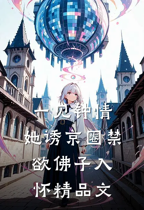 一见钟情：她诱京圈禁欲佛子入怀精品文