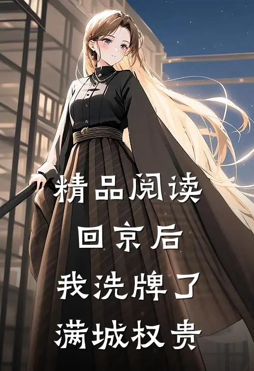 精品阅读回京后，我洗牌了满城权贵