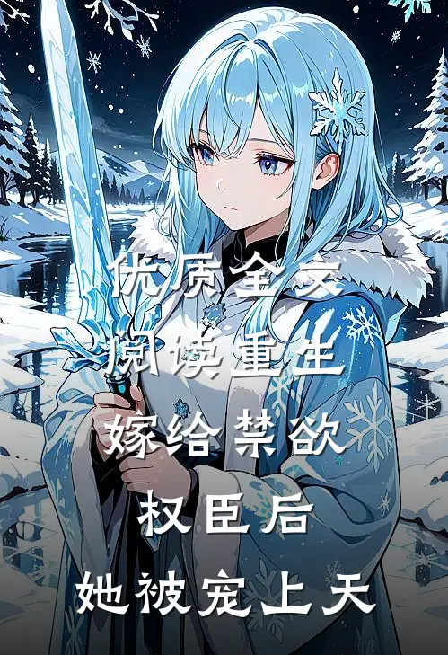 优质全文阅读重生：嫁给禁欲权臣后，她被宠上天
