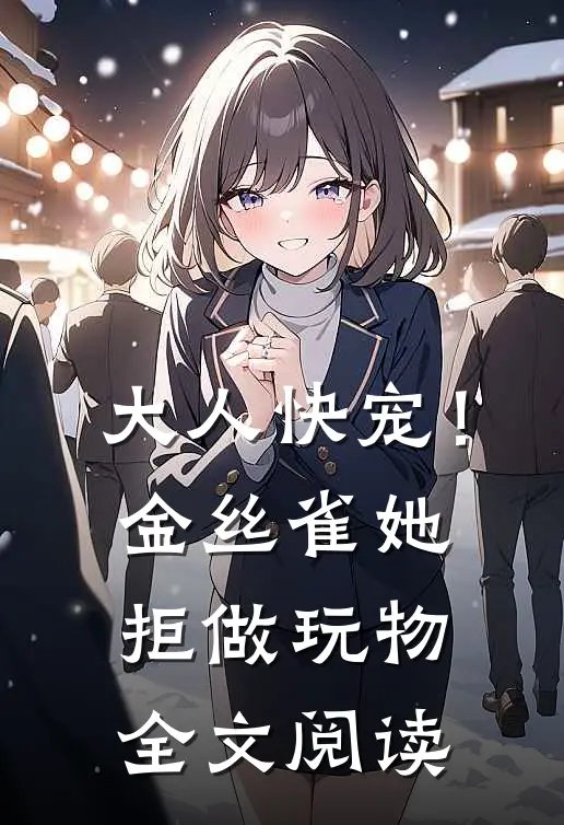 大人快宠！金丝雀她拒做玩物全文阅读