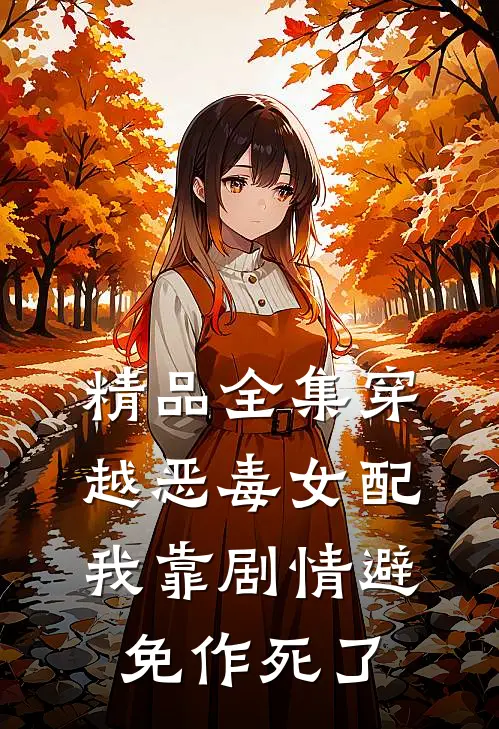 精品全集穿越恶毒女配，我靠剧情避免作死了