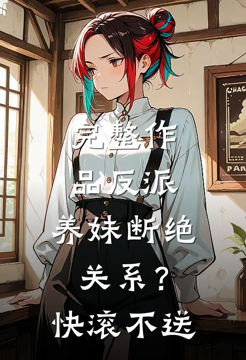 完整作品反派：养妹断绝关系？快滚不送