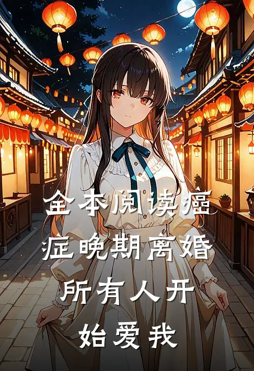 全本阅读癌症晚期离婚，所有人开始爱我