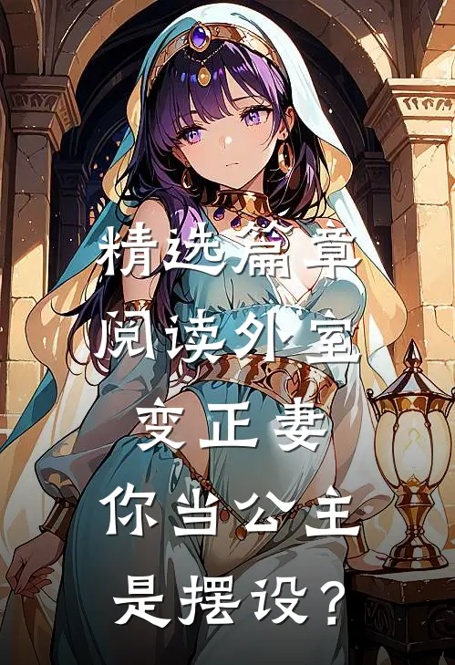 精选篇章阅读外室变正妻，你当公主是摆设？