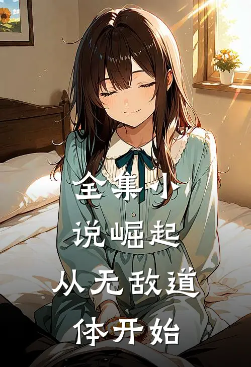 全集小说崛起，从无敌道体开始