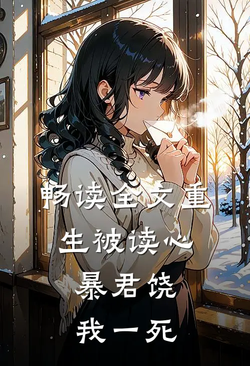 畅读全文重生被读心：暴君饶我一死