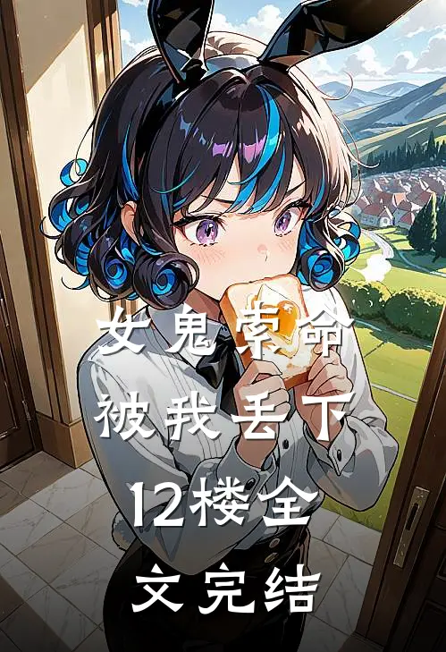 女鬼索命，被我丢下12楼全文完结
