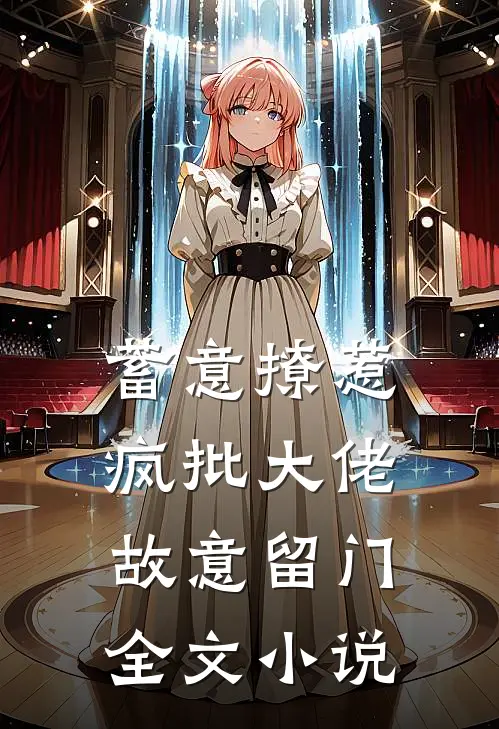 蓄意撩惹：疯批大佬故意留门全文小说