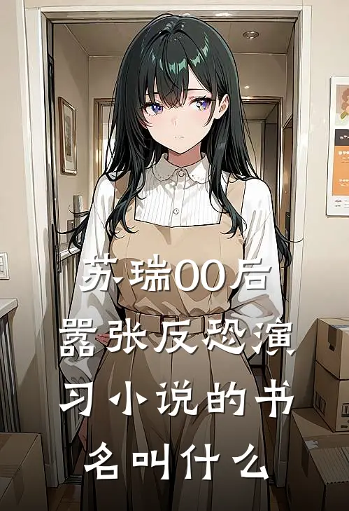 苏瑞00后嚣张反恐演习小说的书名叫什么